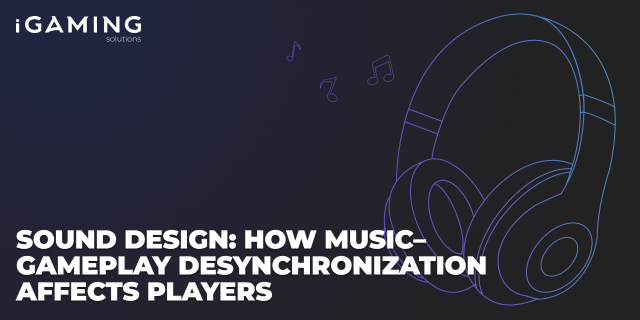 Sound Design: How Music-Gameplay Desynchronization Affects Players