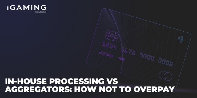 In-house Processing vs Aggregators: How Not to Overpay