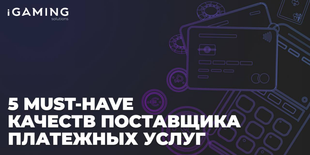 5 must-have качеств поставщика платежных услуг в сфере iGaming