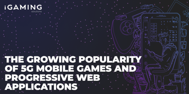 The growing popularity of 5G mobile games and progressive web applications