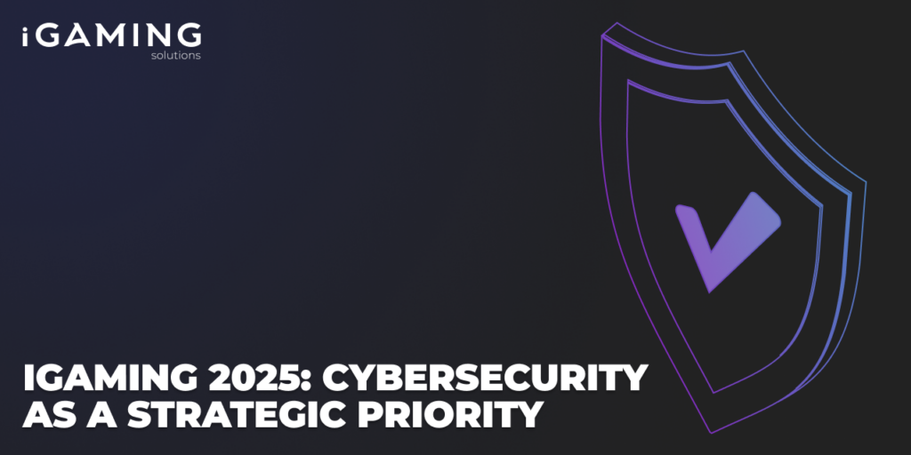 iGaming 2025: Cybersecurity as a Strategic Priority