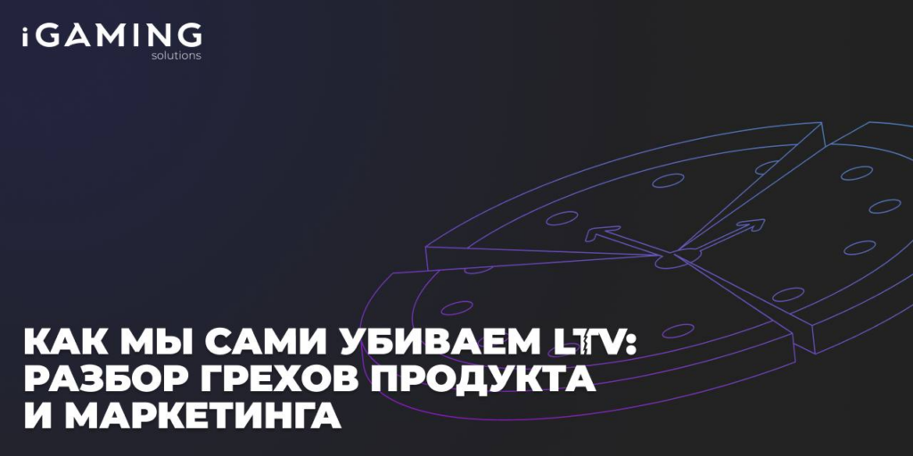 Как мы сами убиваем LTV: разбор грехов продукта и маркетинга