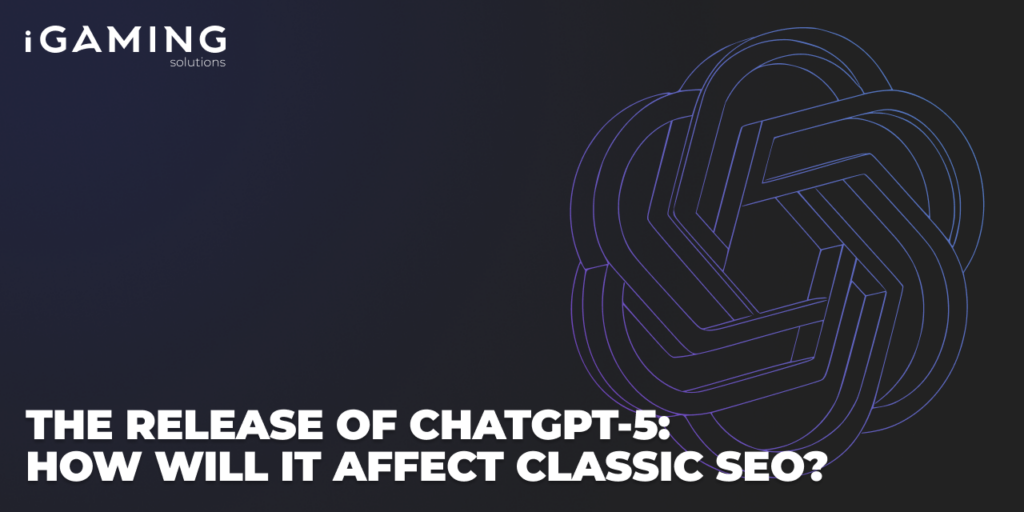 The Release of ChatGPT-5: How Will It Affect Classic SEO?