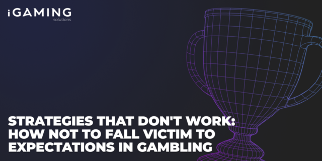 Strategies that don’t work: How not to fall victim to expectations in Gambling